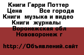 Книги Гарри Поттер › Цена ­ 60 - Все города Книги, музыка и видео » Книги, журналы   . Воронежская обл.,Нововоронеж г.